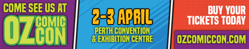 Come see us at Oz Comic-Con (2-3 April, Perth Convention and Exhibition Centre). Buy your tickets today at Ozcomiccon.com