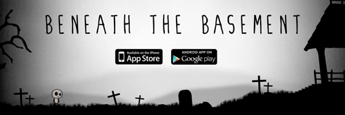 Image Text Reads: “Beneath the Basement”. The URL links to the game’s Facebook page. Image is a game screenshot where a small, rounded human-like character stands in a black silhouetted graveyard. The character has large black eyes with white pupils, the left eye larger than the right. Gravestones and crosses sit on the grass against a misty white sky, to the left are tree branches and to the right the edge of a gazebo. In the centre of the image are two icons, stating “Available on the iPhone App Store” and “Android App on Google Play”.