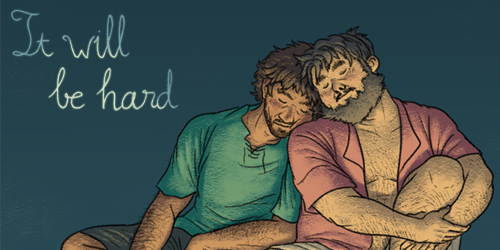 Image Text reads: "It Will Be Hard". URL links to comic Kickstarter page. Image description: To the right, an illustration of two asian men sitting upright with their eyes closed, leaning on one another as they rest. The man on the left has messy brown hair, stubble, and is wearing a green tunic-like shirt with dark shorts. He leans heavily to his side, resting his face on the shoulder of a man wearing a pink short-sleeved, button-up shirt open at the front. This second man is also wearing shorts, and is sitting with his left knee up, and his arms crossed in front of it. He has shorter black hair and a longer bead. His head is leaning back resting against that of the man in green.